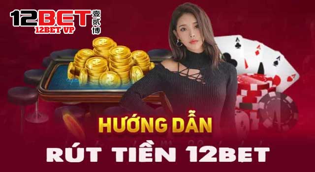 Detail steps to withdraw 12Bet hassle-free